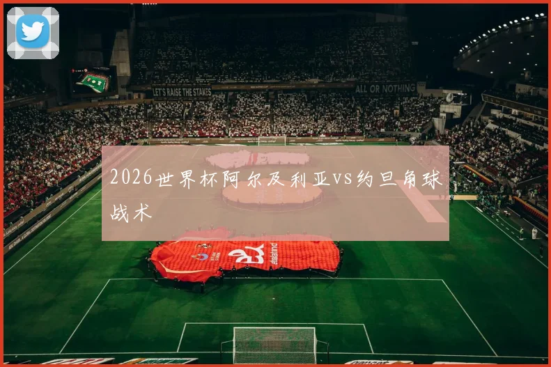 2026世界杯阿尔及利亚vs约旦角球战术