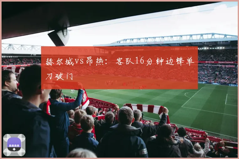 赫尔城vs昂热：客队16分钟边锋单刀破门