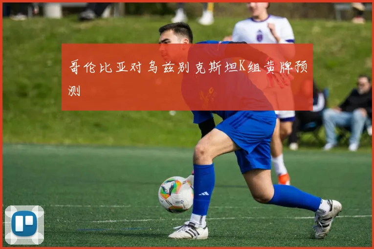 哥伦比亚对乌兹别克斯坦K组黄牌预测