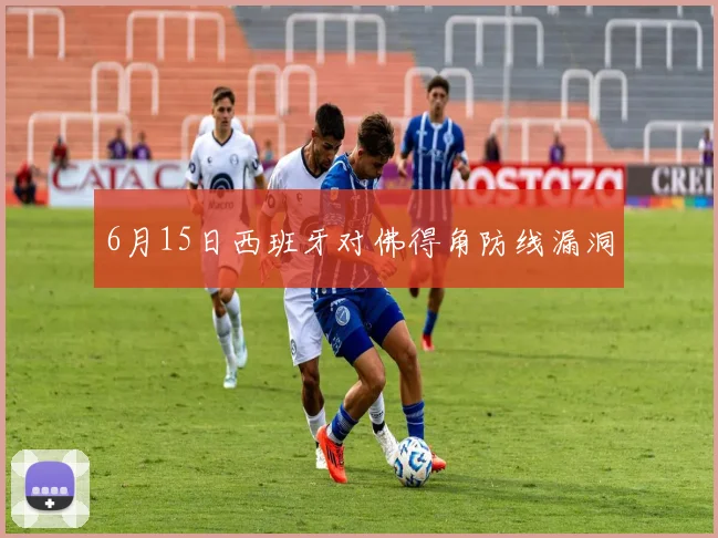 6月15日西班牙对佛得角防线漏洞