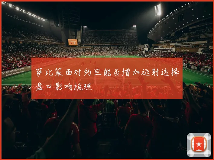 萨比策面对约旦能否增加远射选择盘口影响梳理