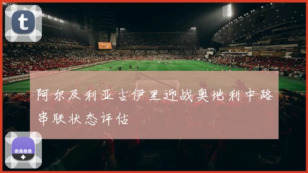 阿尔及利亚古伊里迎战奥地利中路串联状态评估